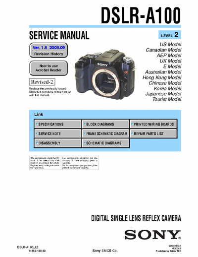 SONY DSLR-A100 SONY DSLR-A100
DIGITAL SINGLE LENS REFLEX CAMERA. SERVICE MANUAL VERSION 1.6 2008.09 REVISION-2
PART#(9-852-130-37)